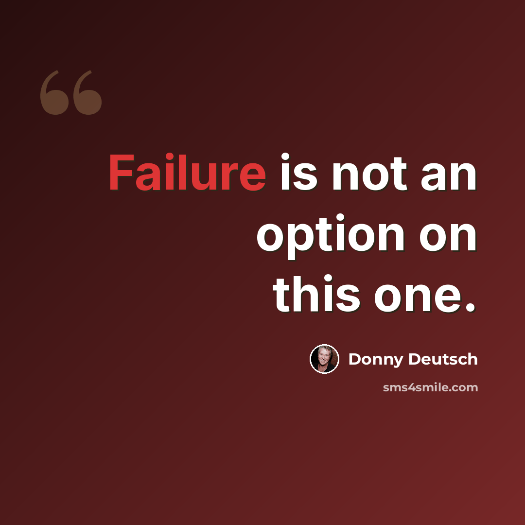 “Failure is not an option on this one.” quote by Donny Deutsch