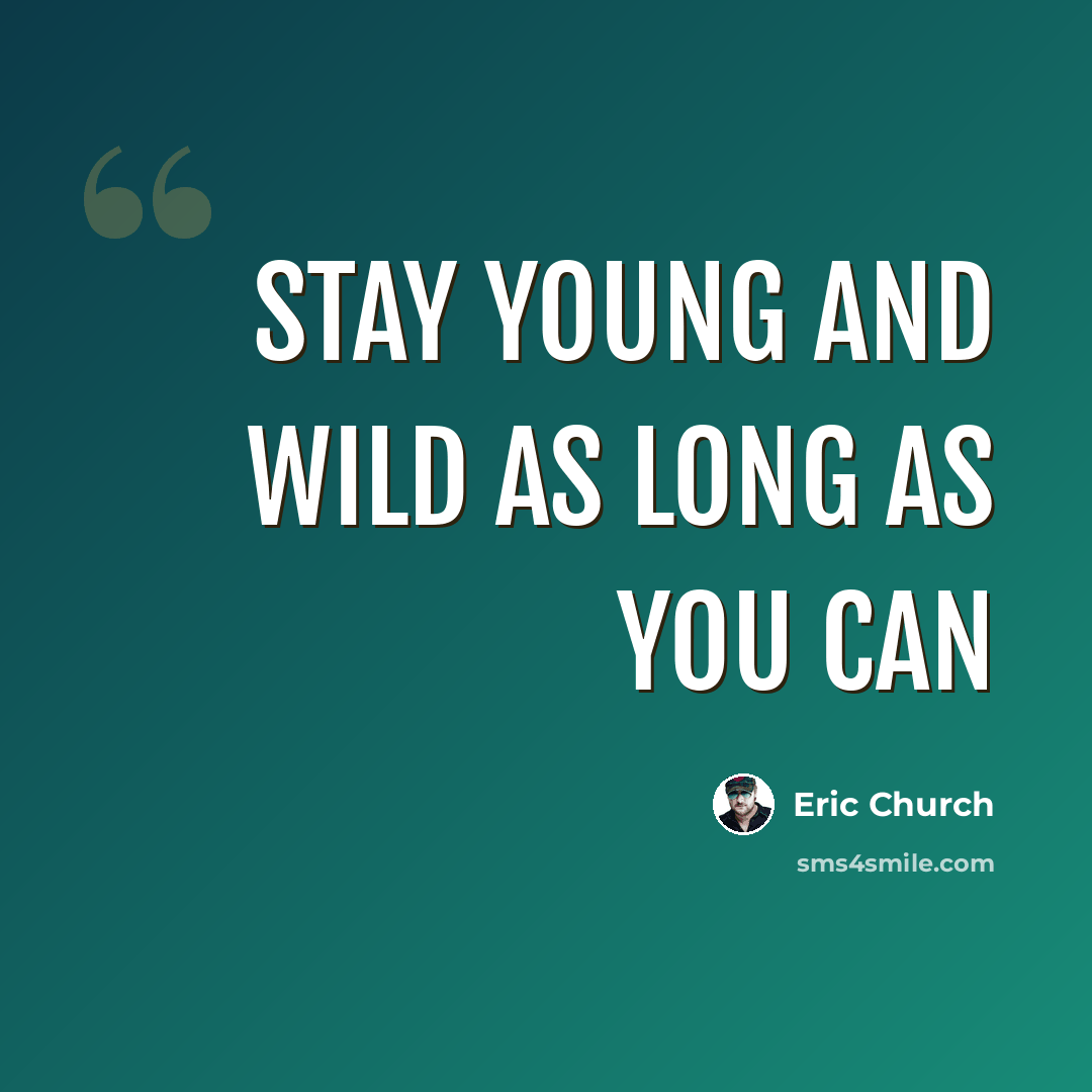 “Stay young and wild as long as you can” quote by Eric Church