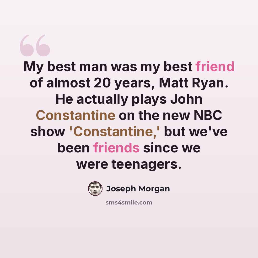 “My best man was my best friend of almost 20 years, Matt Ryan. He actually plays John Constantine on the new NBC show 'Constantine,' but we've been friends since we were teenagers.” quote by Joseph Morgan