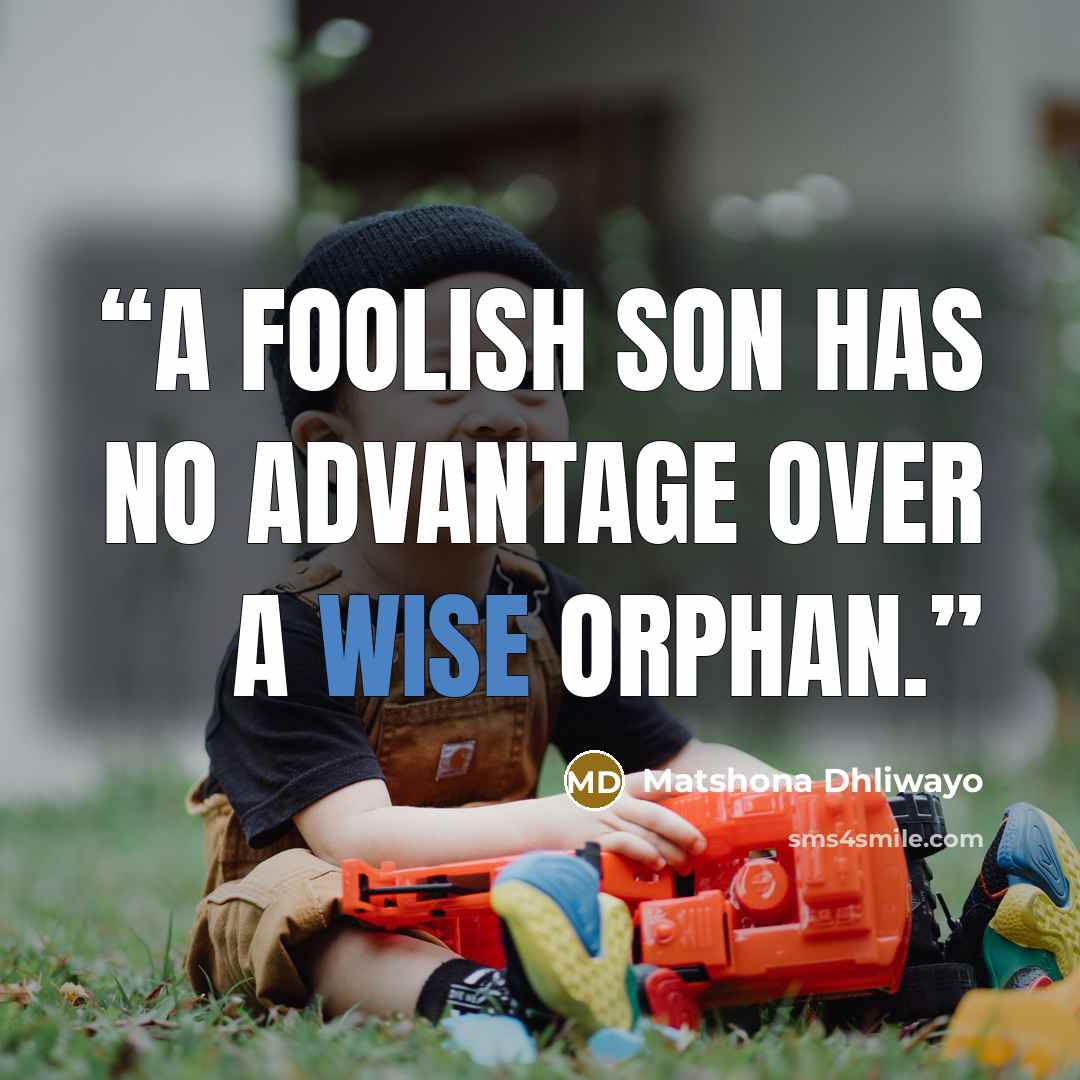 “A foolish son has no advantage over a wise orphan.” quote by Matshona Dhliwayo