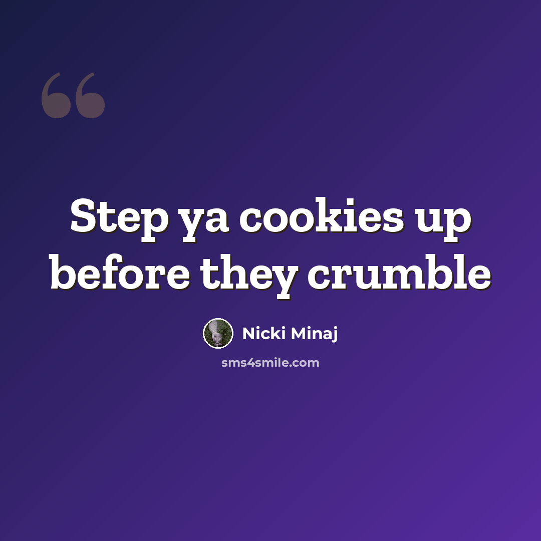 “Step ya cookies up before they crumble” quote by Nicki Minaj