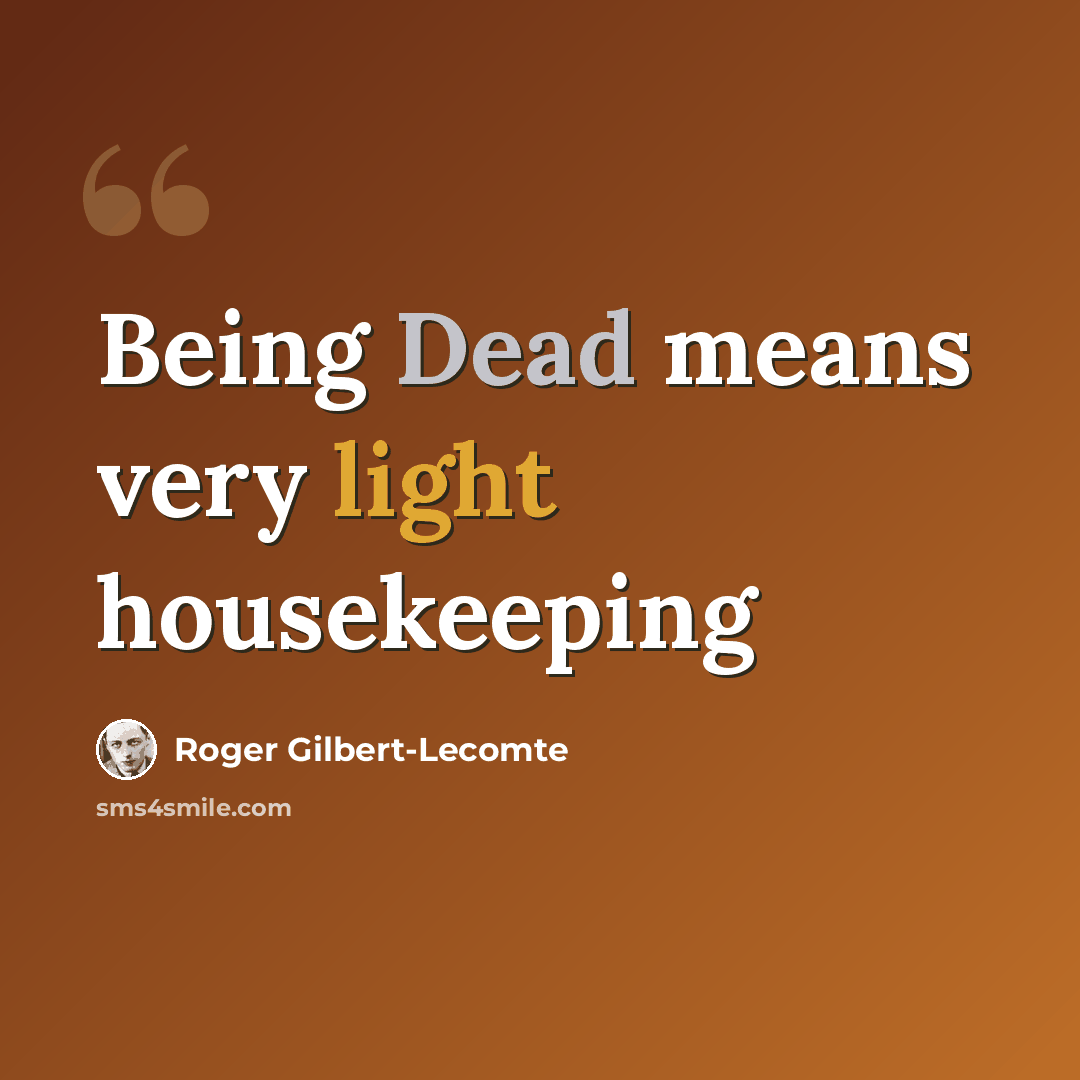 “Being Dead means very light housekeeping” quote by Roger Gilbert-Lecomte