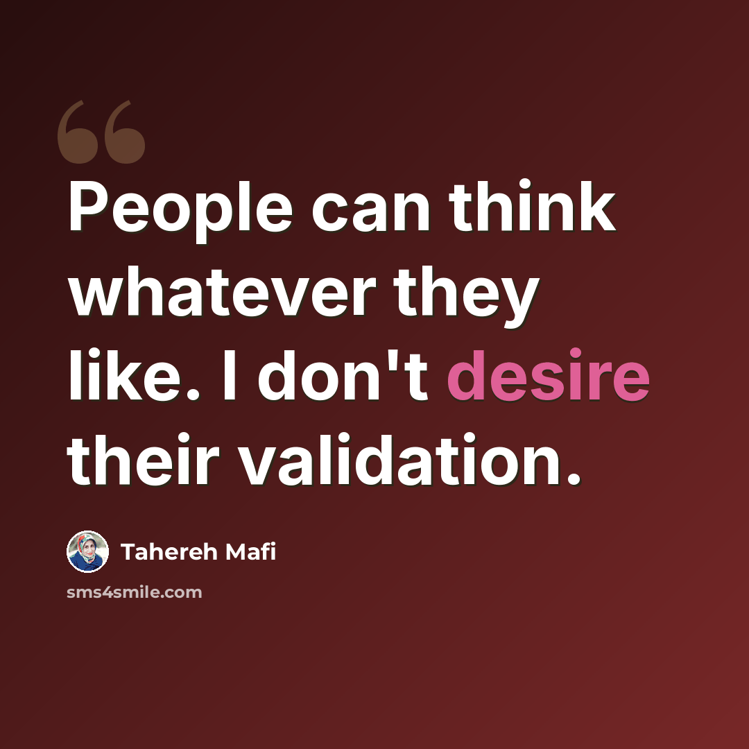 “People can think whatever they like. I don't desire their validation.” quote by Tahereh Mafi