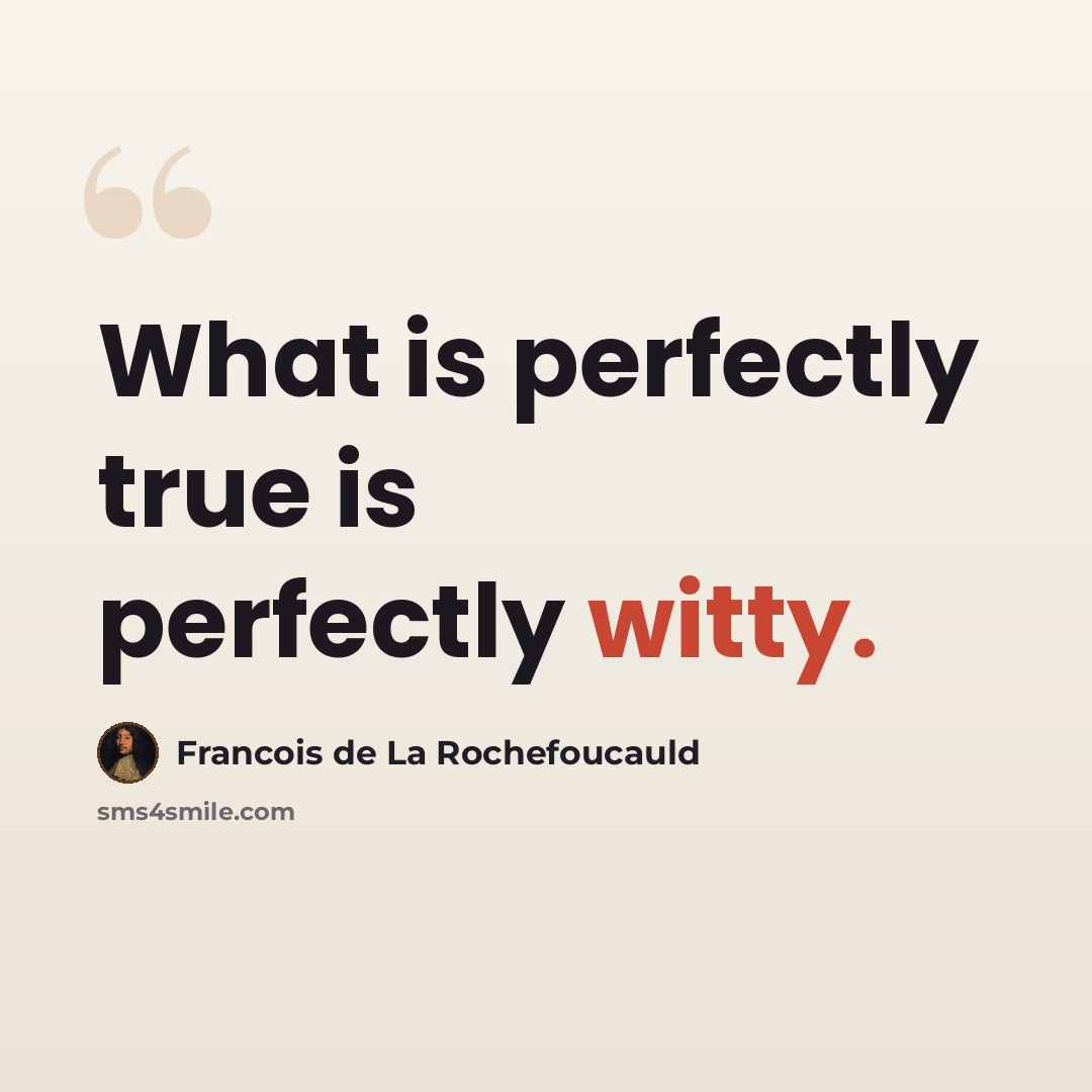 “What is perfectly true is perfectly witty.” quote by Francois de La Rochefoucauld
