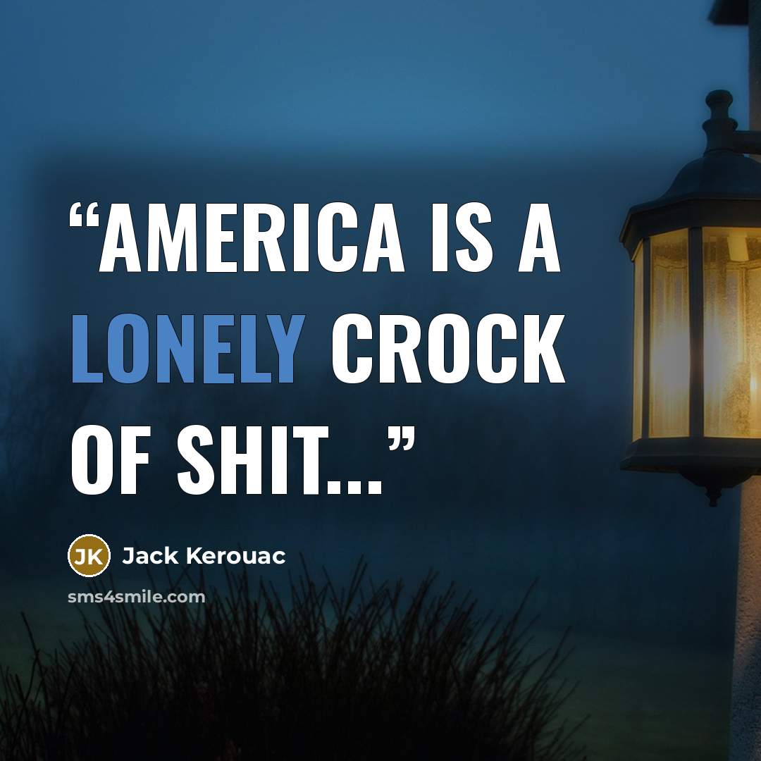 “America is a lonely crock of shit...” quote by Jack Kerouac