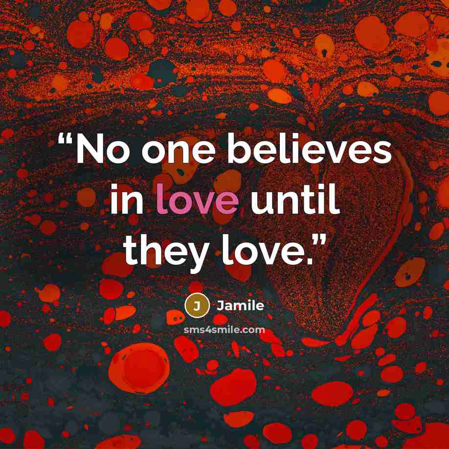 “No one believes in love until they love.” quote by Jamile