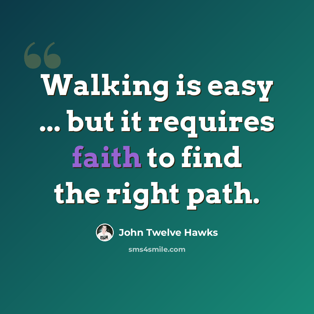 “Walking is easy ... but it requires faith to find the right path.” quote by John Twelve Hawks
