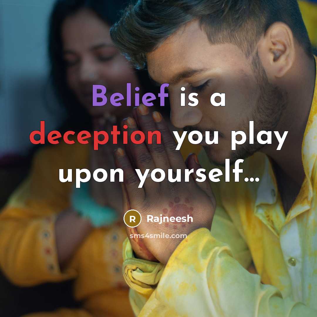 “Belief is a deception you play upon yourself…” quote by Rajneesh