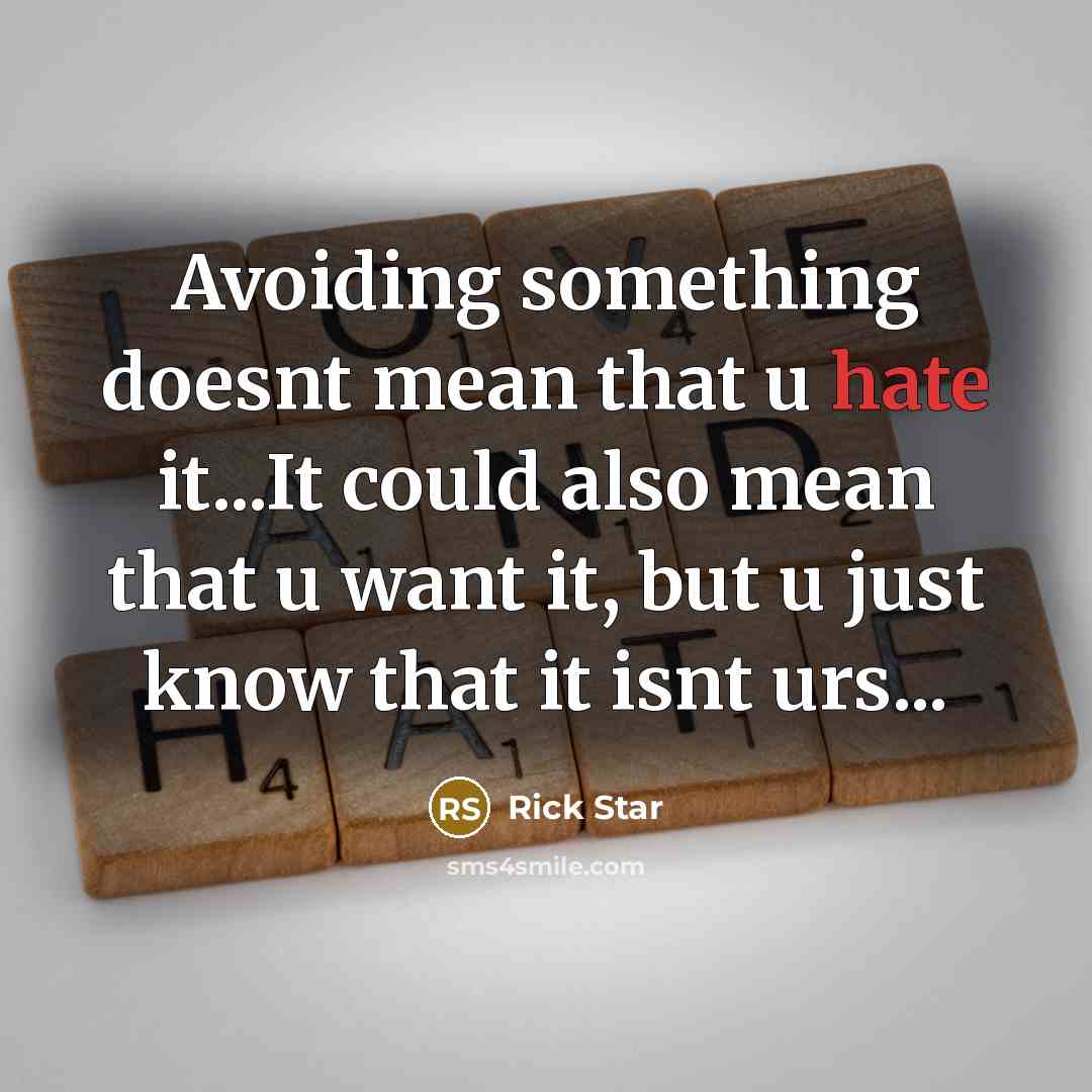 “Avoiding something doesnt mean that u hate it...It could also mean that u want it, but u just know that it isnt urs...” quote by Rick Star