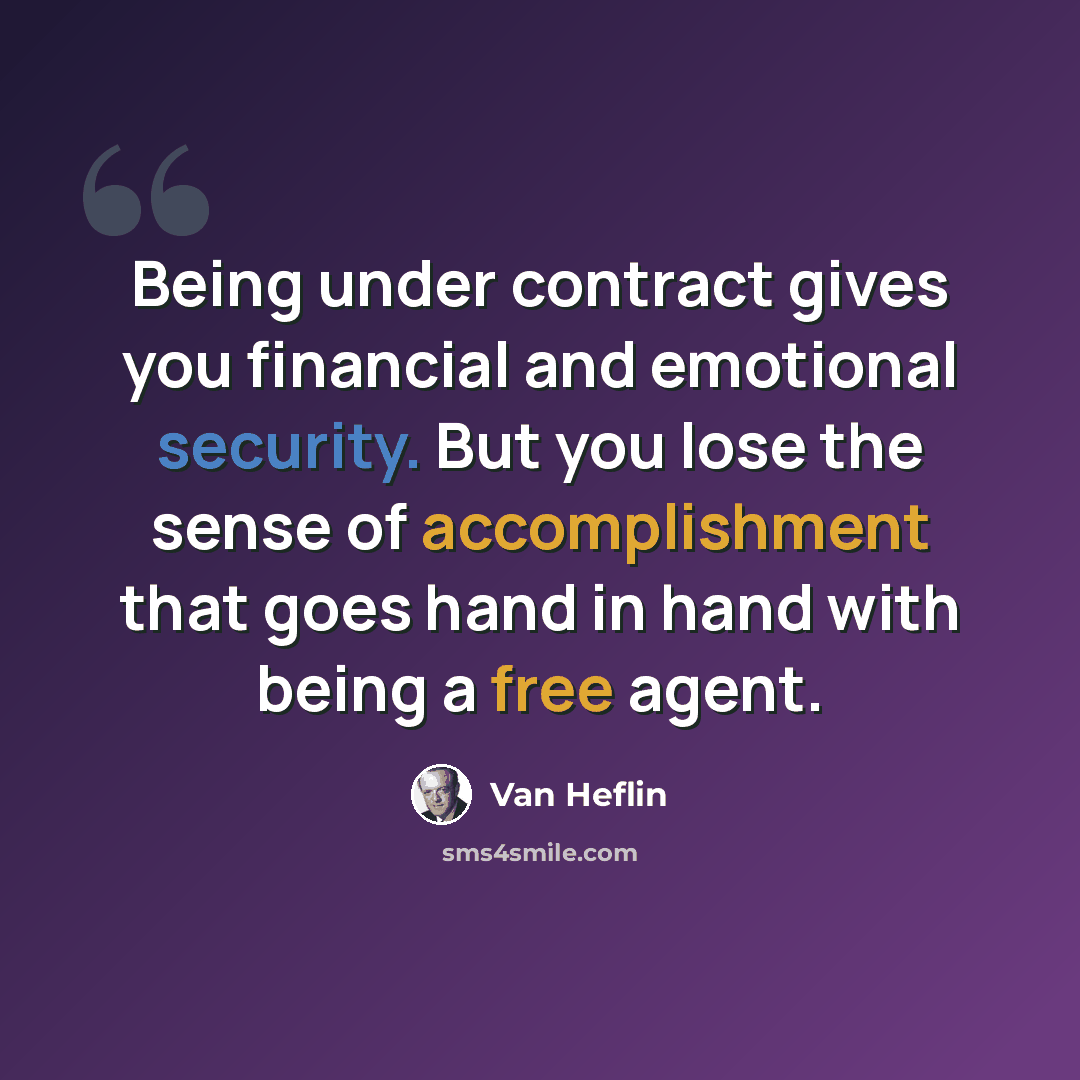 “Being under contract gives you financial and emotional security. But you lose the sense of accomplishment that goes hand in hand with being a free agent.” quote by Van Heflin