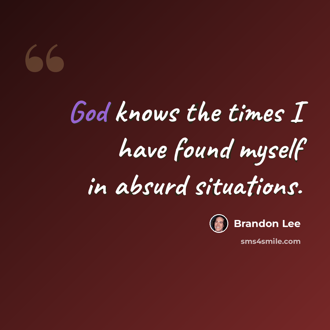 “God knows the times I have found myself in absurd situations.” quote by Brandon Lee