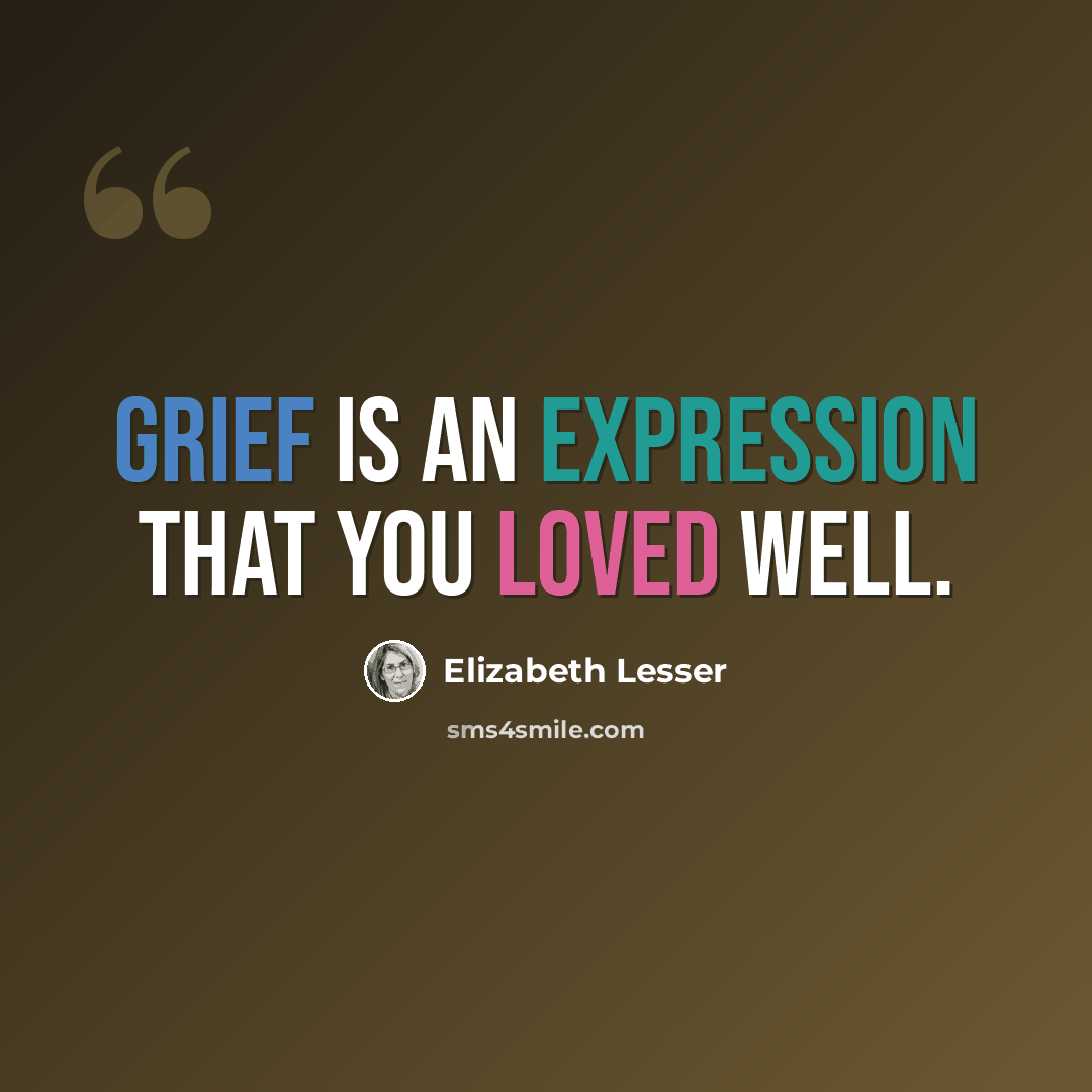 “Grief is an expression that you loved well.” quote by Elizabeth Lesser