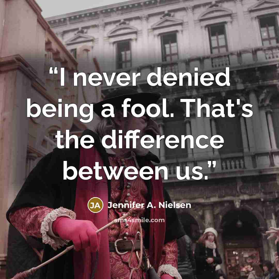 “I never denied being a fool. That's the difference between us.” quote by Jennifer A. Nielsen