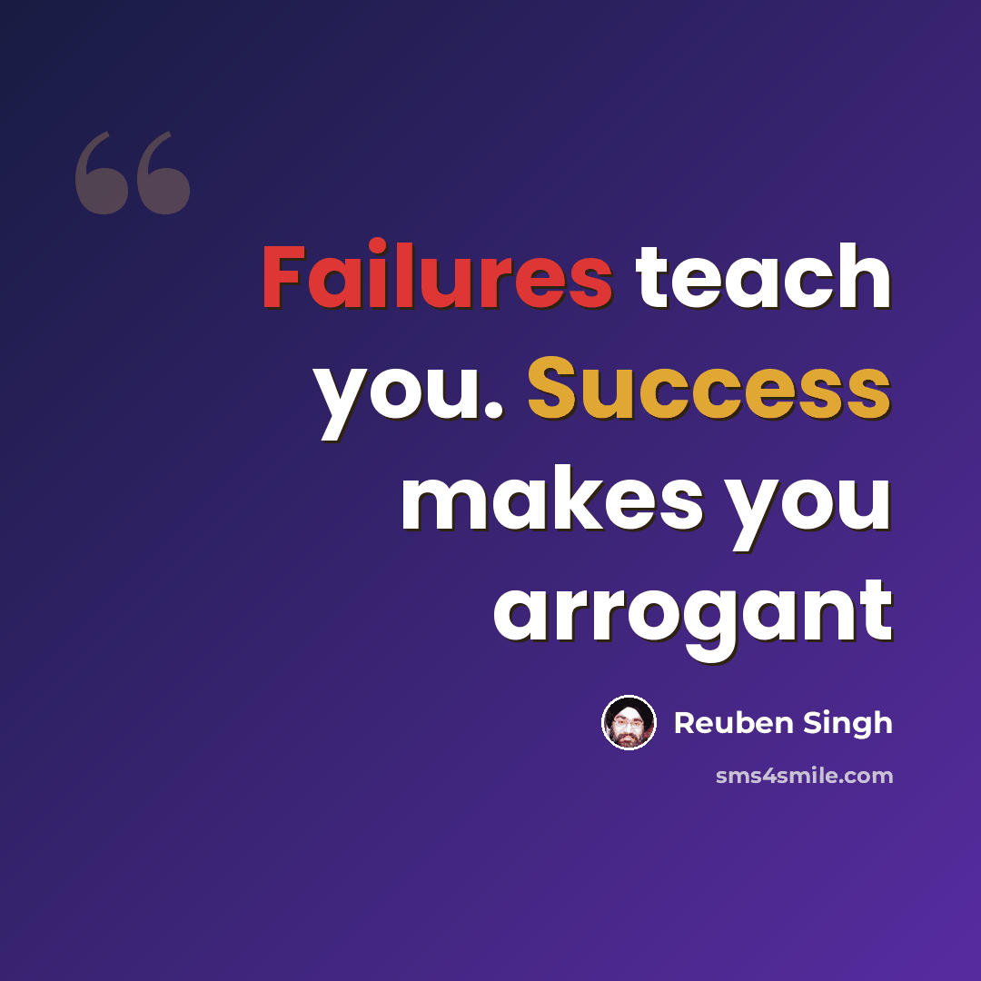 “Failures teach you. Success makes you arrogant” quote by Reuben Singh