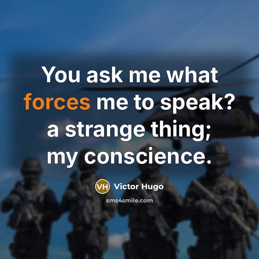 “You ask me what forces me to speak? a strange thing; my conscience.” quote by Victor Hugo