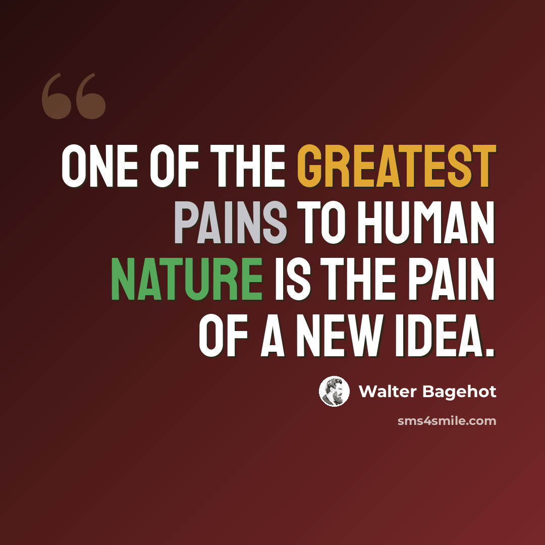 “One of the greatest pains to human nature is the pain of a new idea.” quote by Walter Bagehot