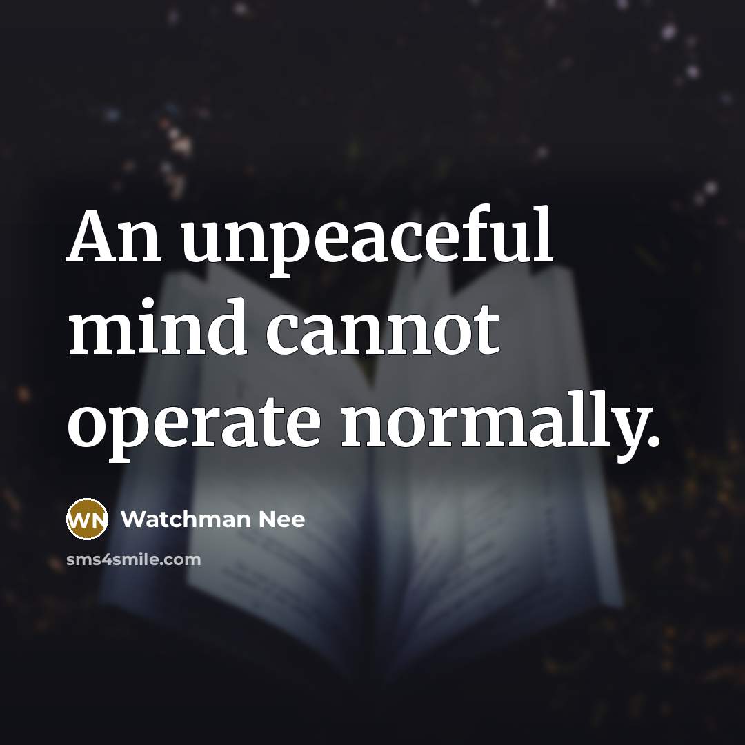 “An unpeaceful mind cannot operate normally.” quote by Watchman Nee