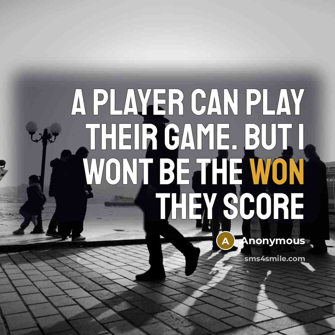 “A player can play their game. But I wont be the won they score” quote by Anonymous