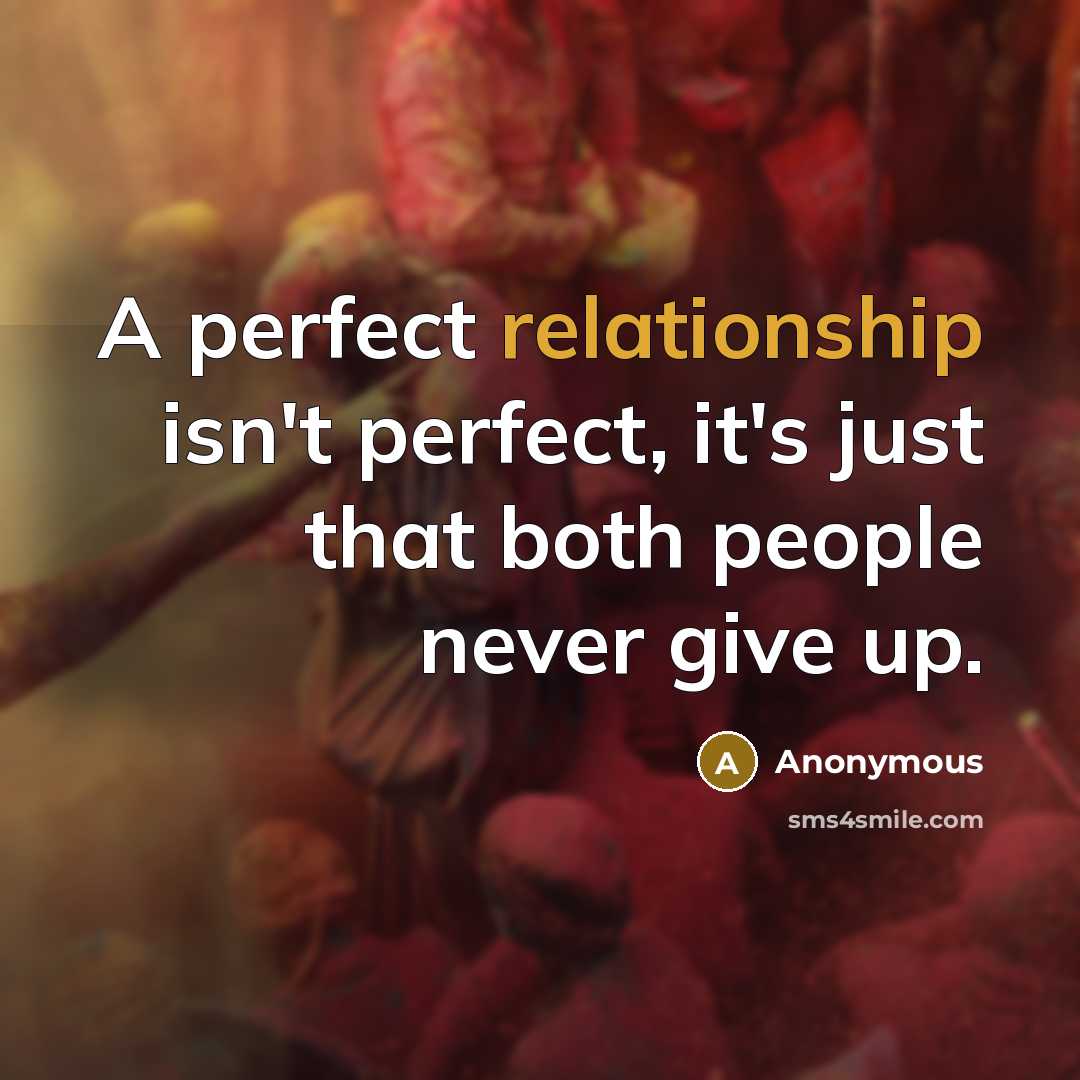 “A perfect relationship isn't perfect, it's just that both people never give up.” quote by Anonymous