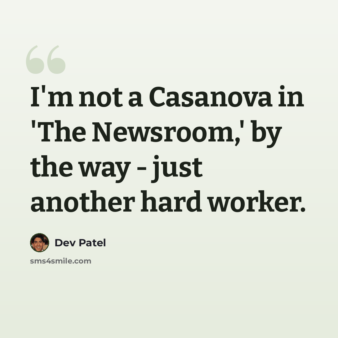 “I'm not a Casanova in 'The Newsroom,' by the way - just another hard worker.” quote by Dev Patel
