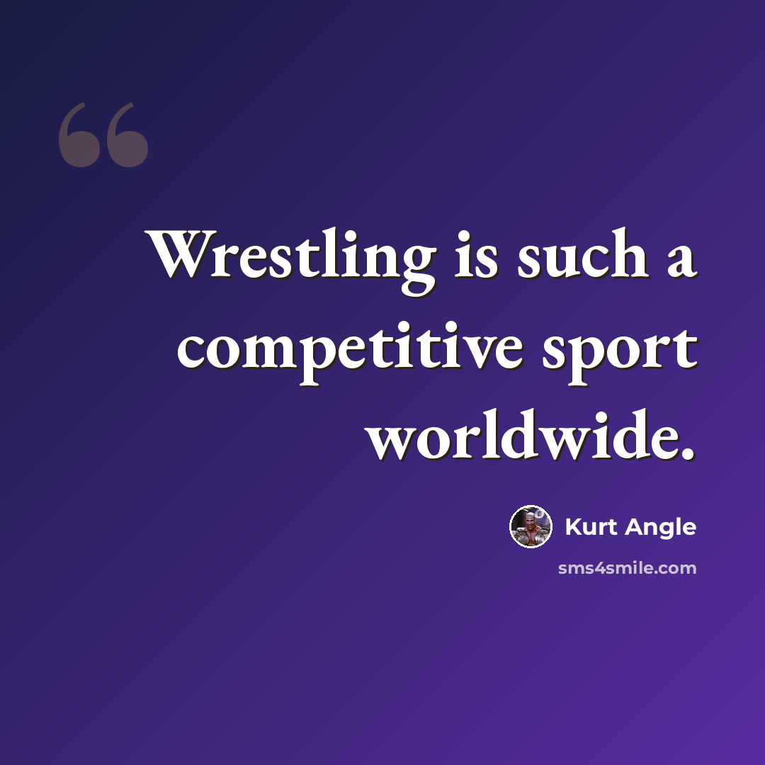“Wrestling is such a competitive sport worldwide.” quote by Kurt Angle