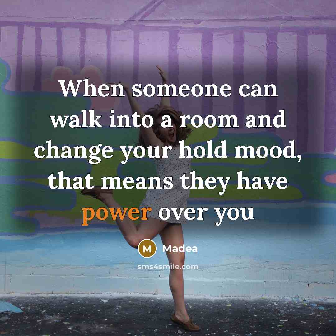 “When someone can walk into a room and change your hold mood, that means they have power over you” quote by Madea