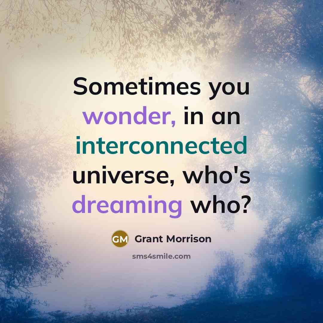 “Sometimes you wonder, in an interconnected universe, who's dreaming who?” quote by Grant Morrison