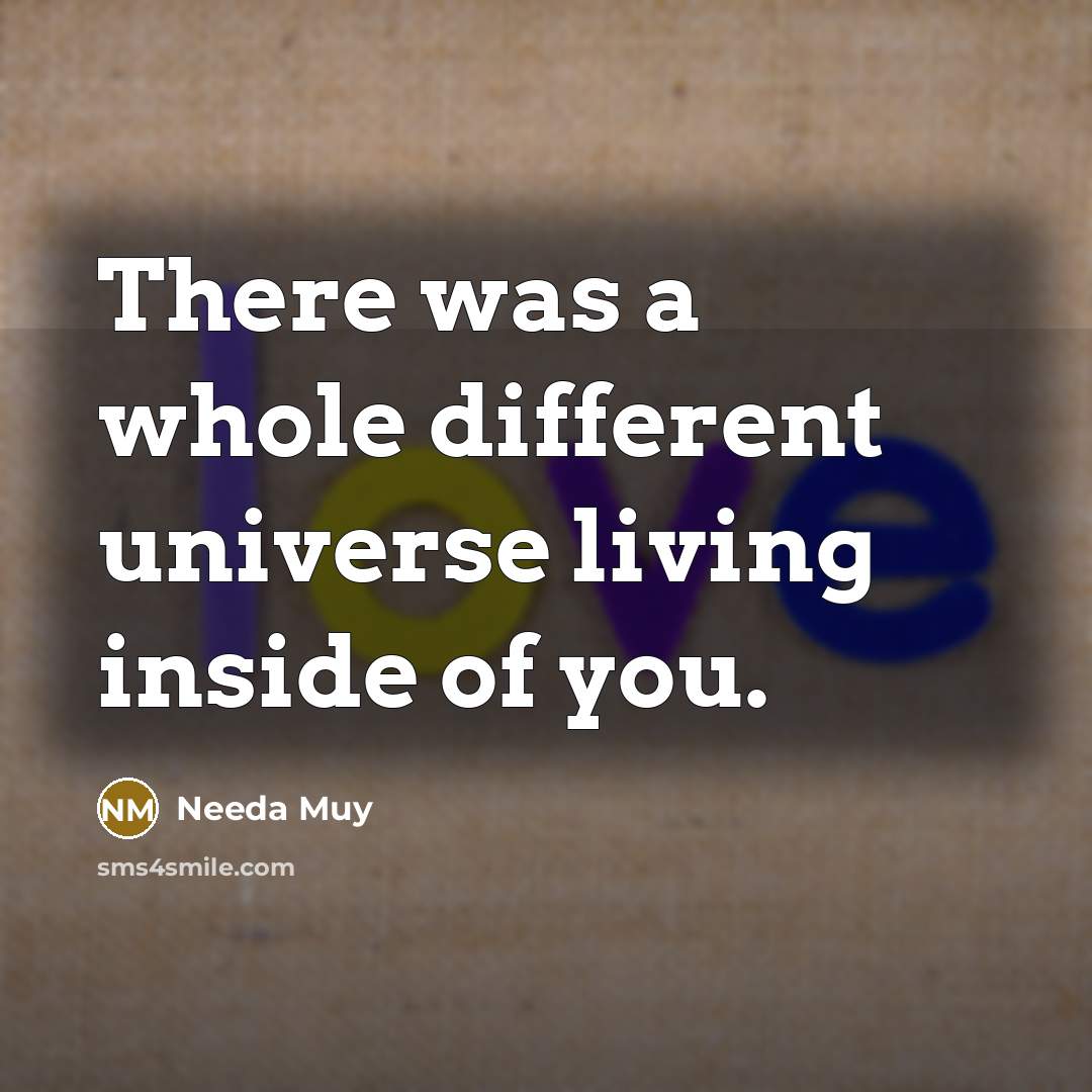 “There was a whole different universe living inside of you.” quote by Needa Muy