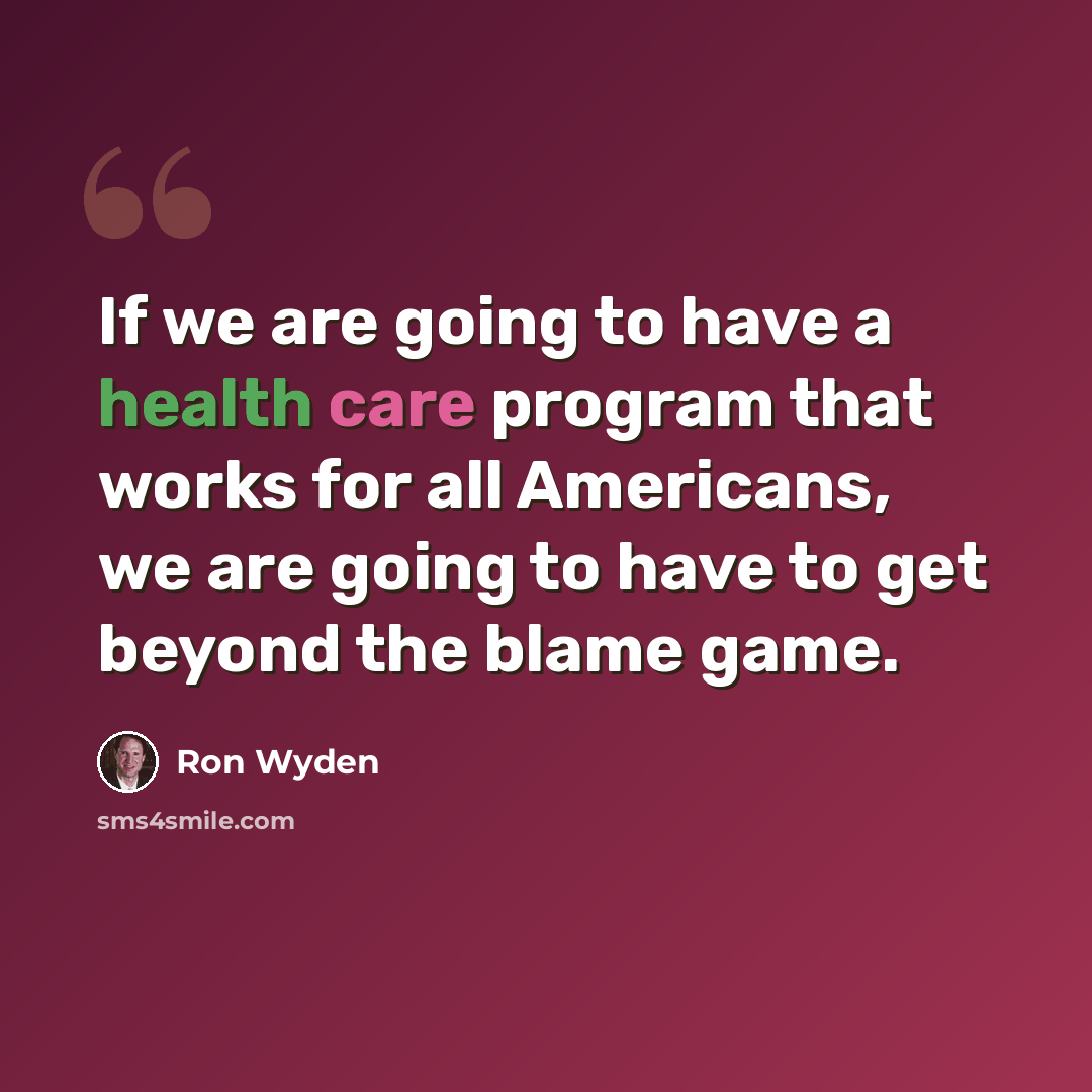 “If we are going to have a health care program that works for all Americans, we are going to have to get beyond the blame game.” quote by Ron Wyden