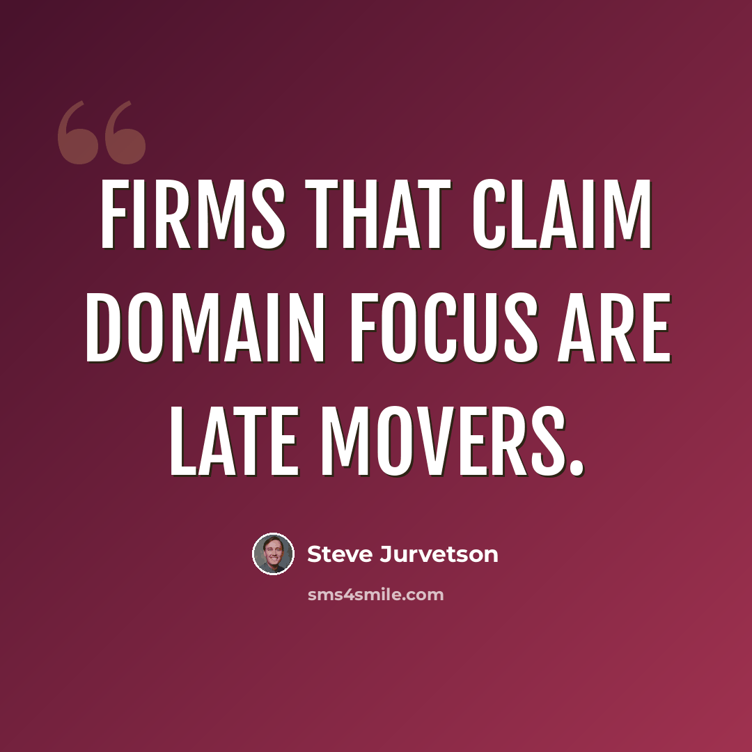 “Firms that claim domain focus are late movers.” quote by Steve Jurvetson