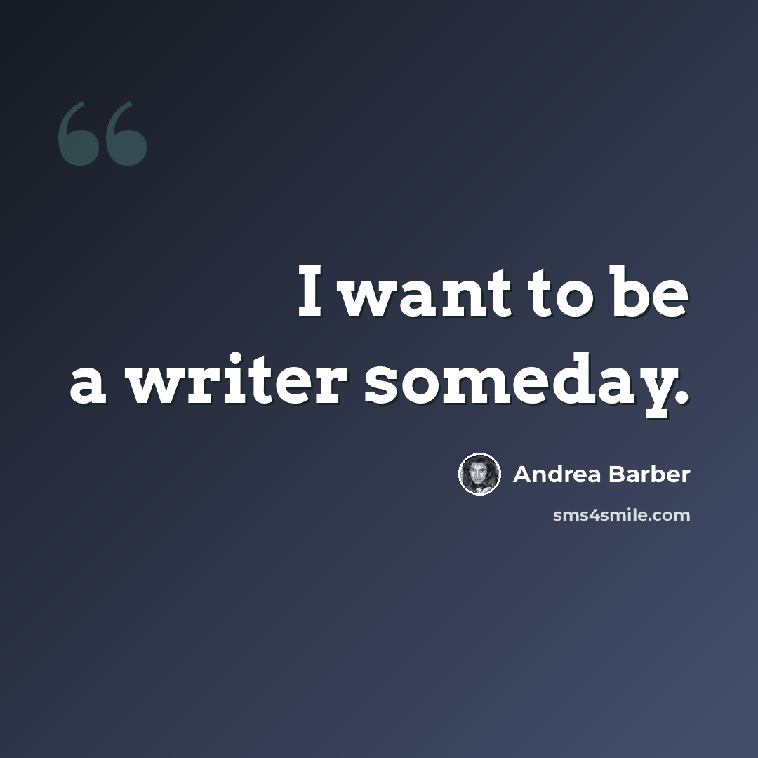 “I want to be a writer someday.” quote by Andrea Barber