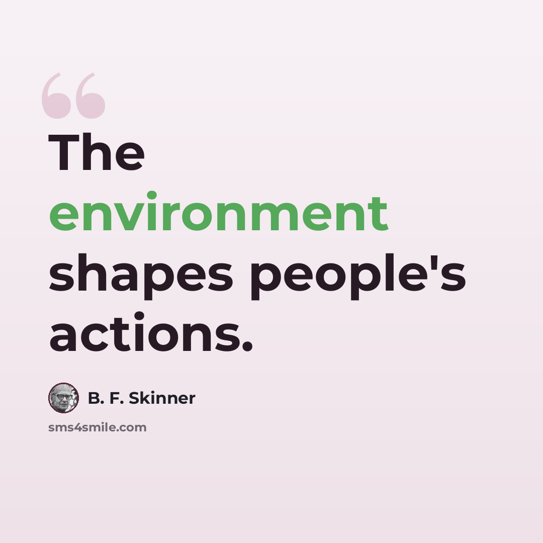 “The environment shapes people's actions.” quote by B. F. Skinner
