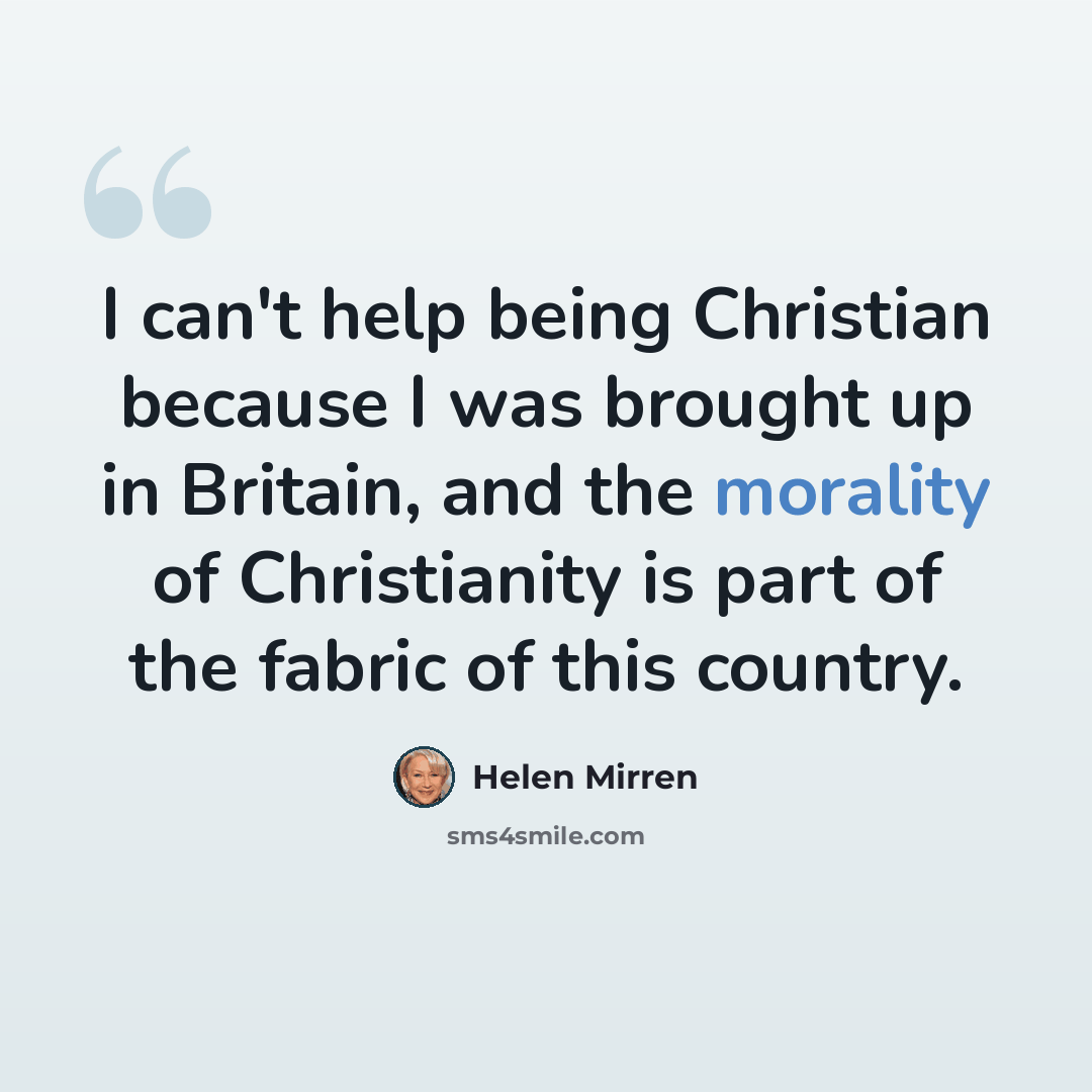 “I can't help being Christian because I was brought up in Britain, and the morality of Christianity is part of the fabric of this country.” quote by Helen Mirren