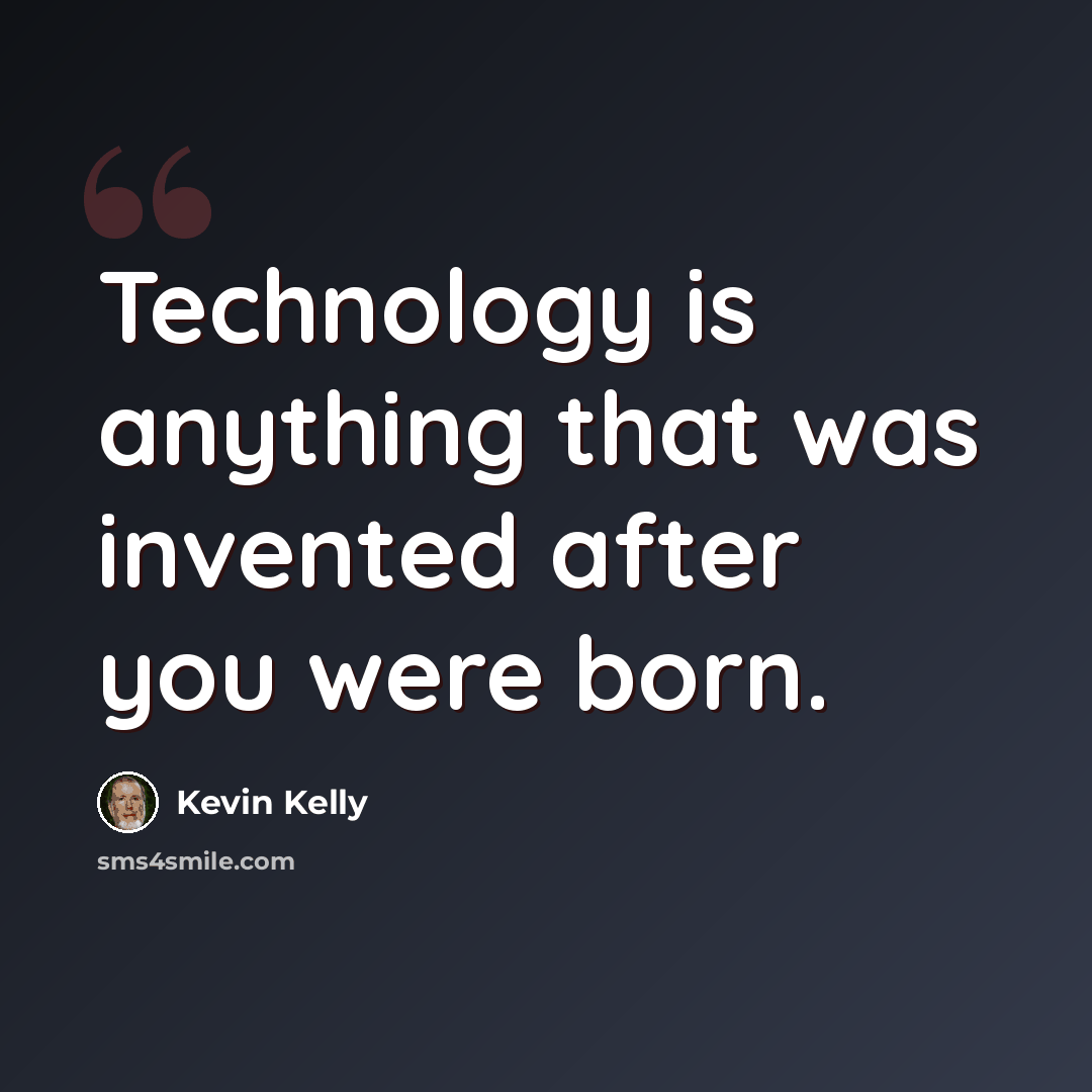 “Technology is anything that was invented after you were born.” quote by Kevin Kelly