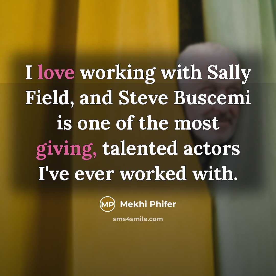 “I love working with Sally Field, and Steve Buscemi is one of the most giving, talented actors I've ever worked with.” quote by Mekhi Phifer
