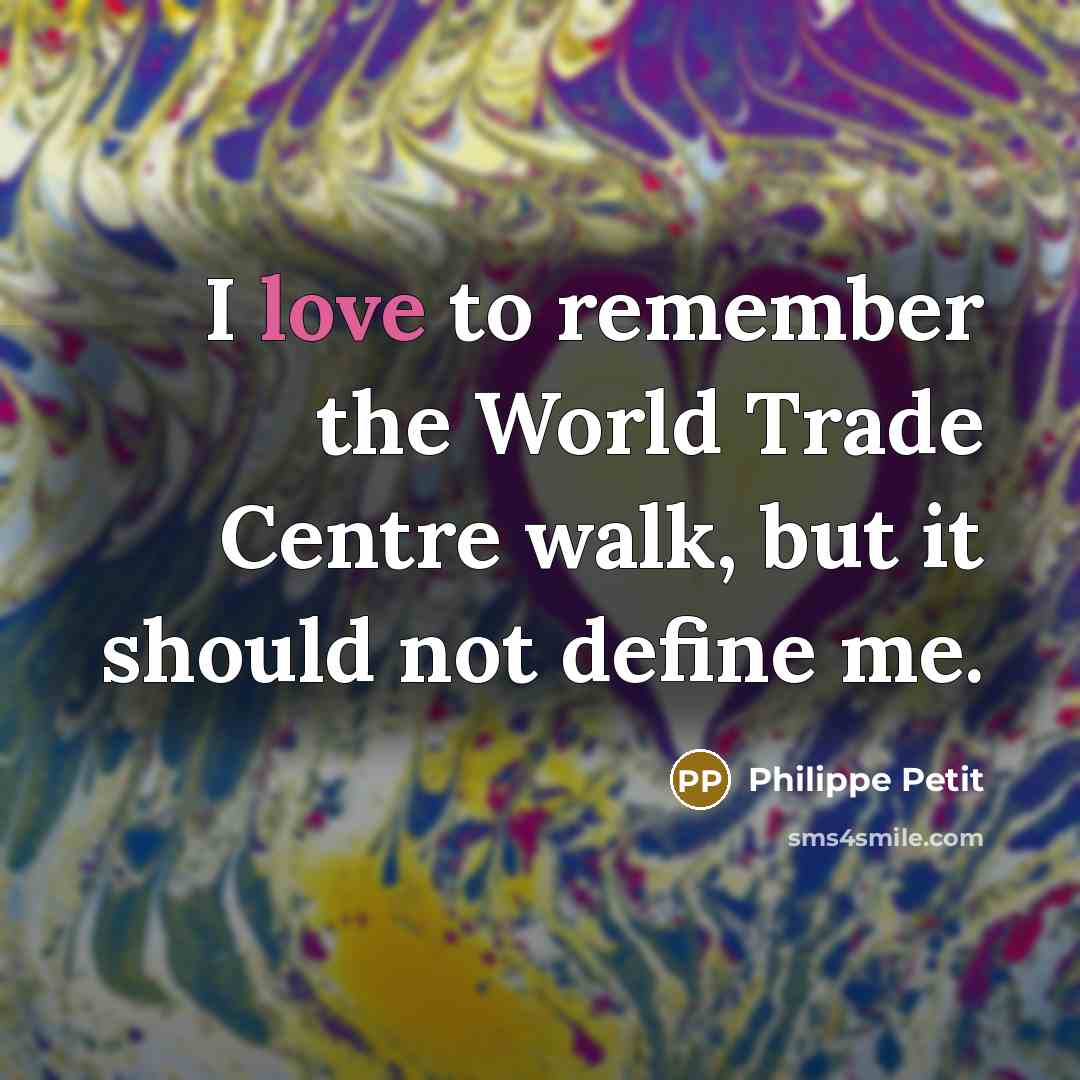 “I love to remember the World Trade Centre walk, but it should not define me.” quote by Philippe Petit