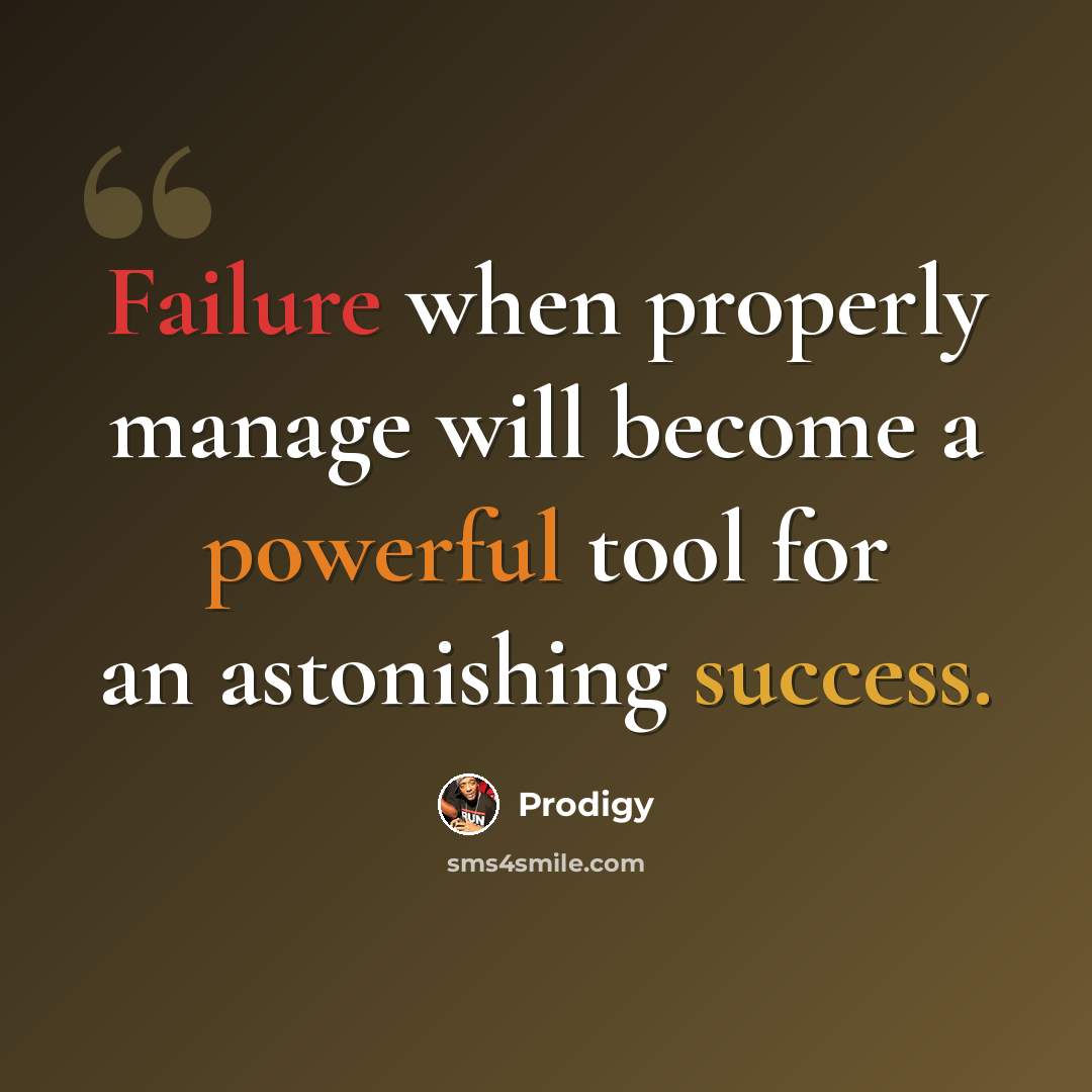 “Failure when properly manage will become a powerful tool for an astonishing success.” quote by Prodigy