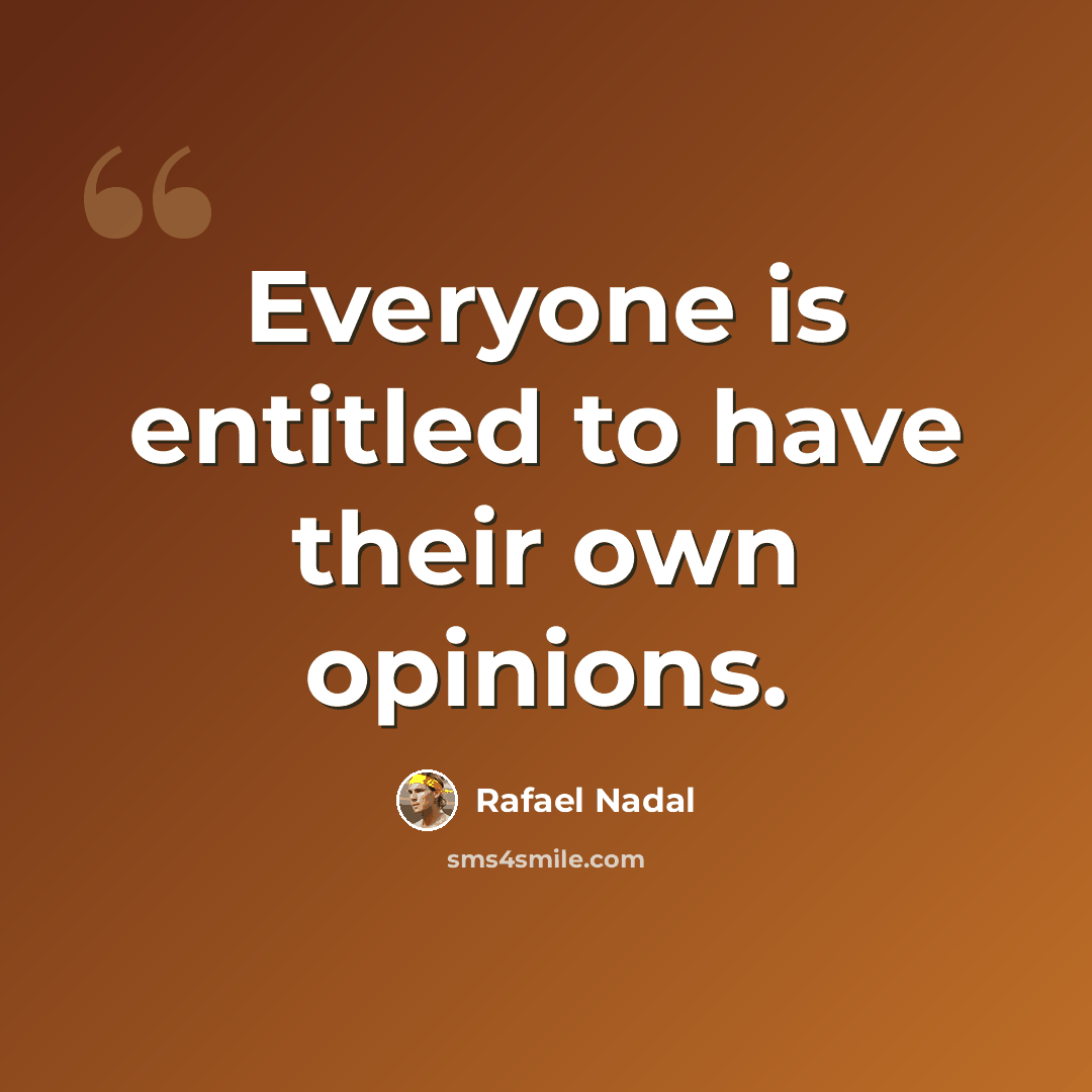 “Everyone is entitled to have their own opinions.” quote by Rafael Nadal