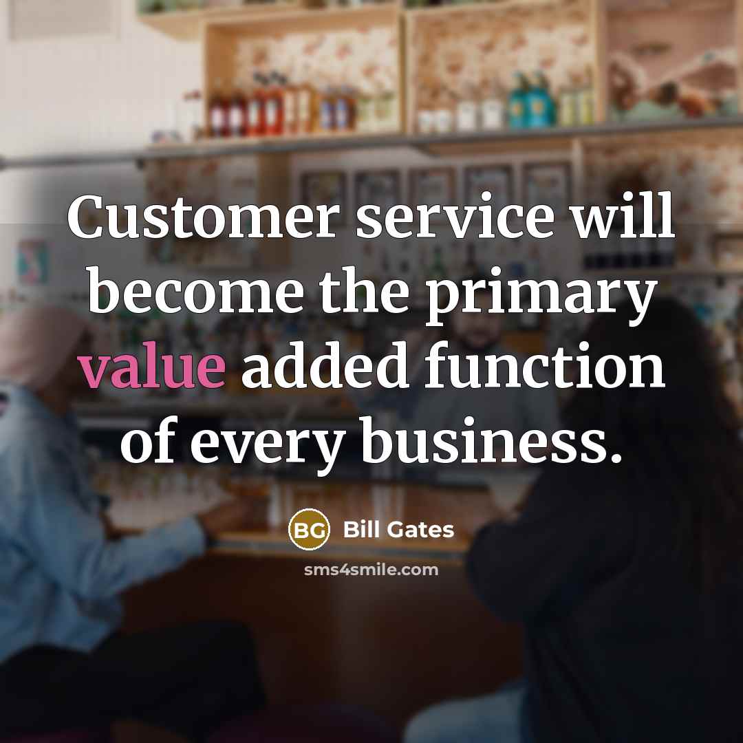 “Customer service will become the primary value added function of every business.” quote by Bill Gates