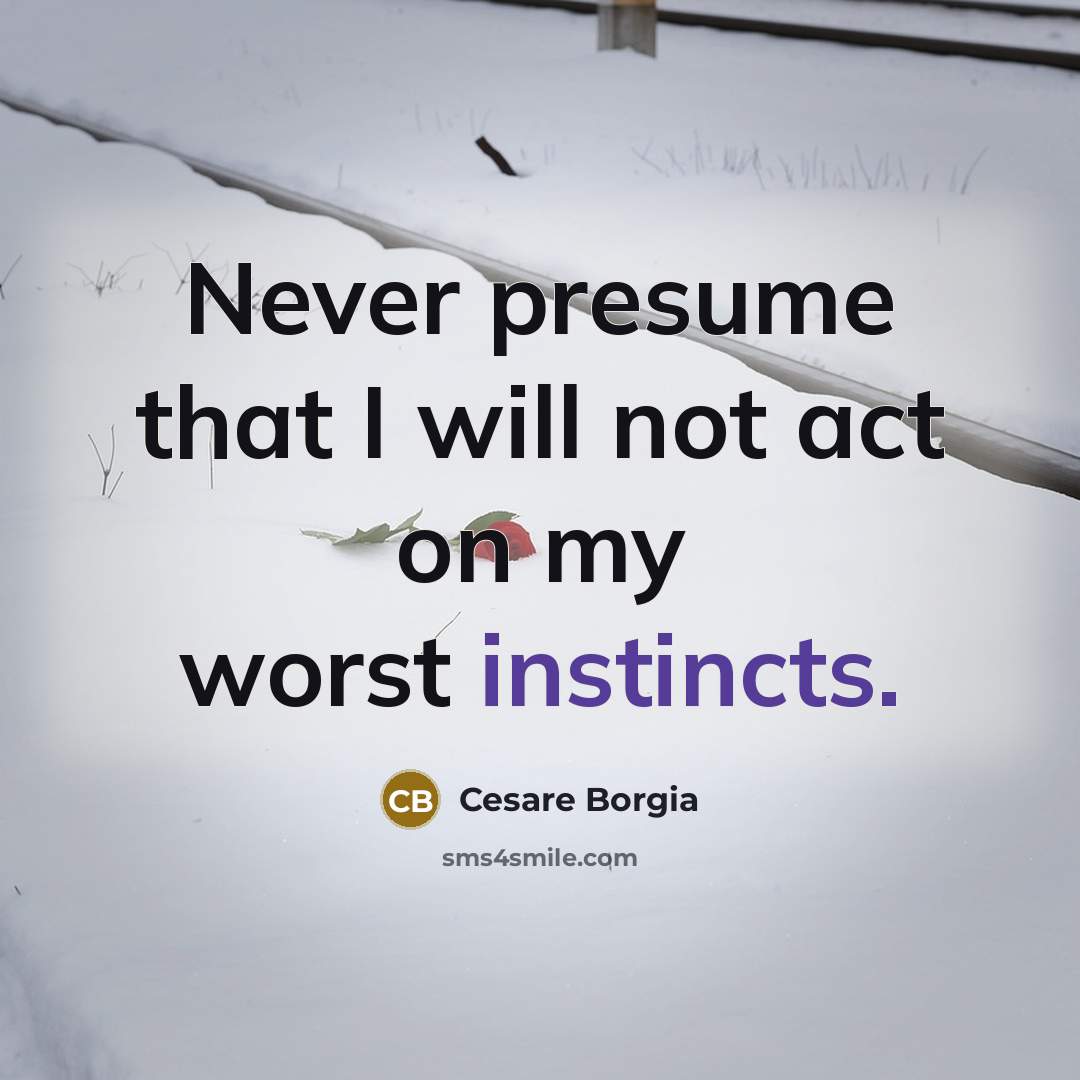 “Never presume that I will not act on my worst instincts.” quote by Cesare Borgia