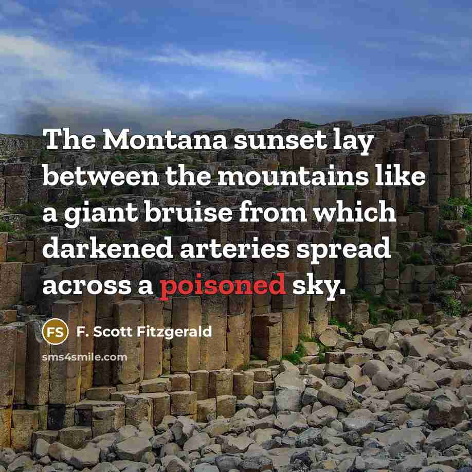 “The Montana sunset lay between the mountains like a giant bruise from which darkened arteries spread across a poisoned sky.” quote by F. Scott Fitzgerald