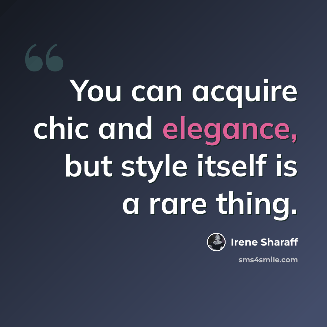 “You can acquire chic and elegance, but style itself is a rare thing.” quote by Irene Sharaff