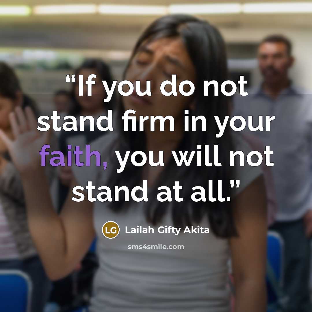 “If you do not stand firm in your faith, you will not stand at all.” quote by Lailah Gifty Akita