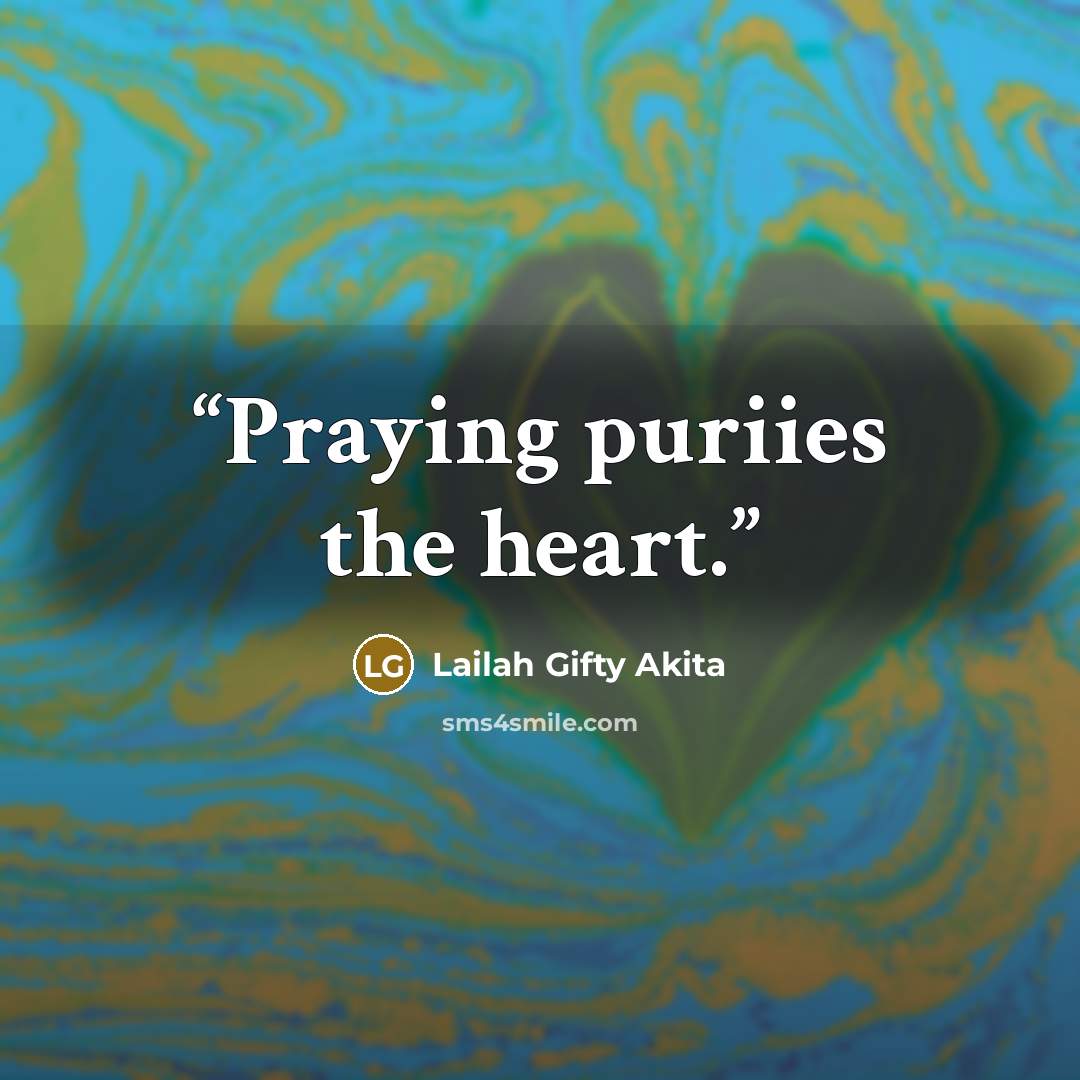 “Praying puriies the heart.” quote by Lailah Gifty Akita