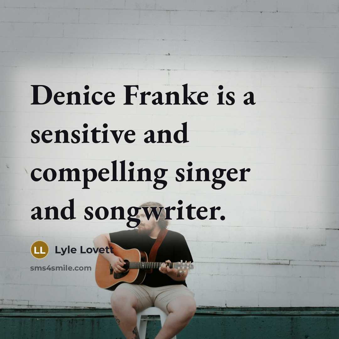 “Denice Franke is a sensitive and compelling singer and songwriter.” quote by Lyle Lovett