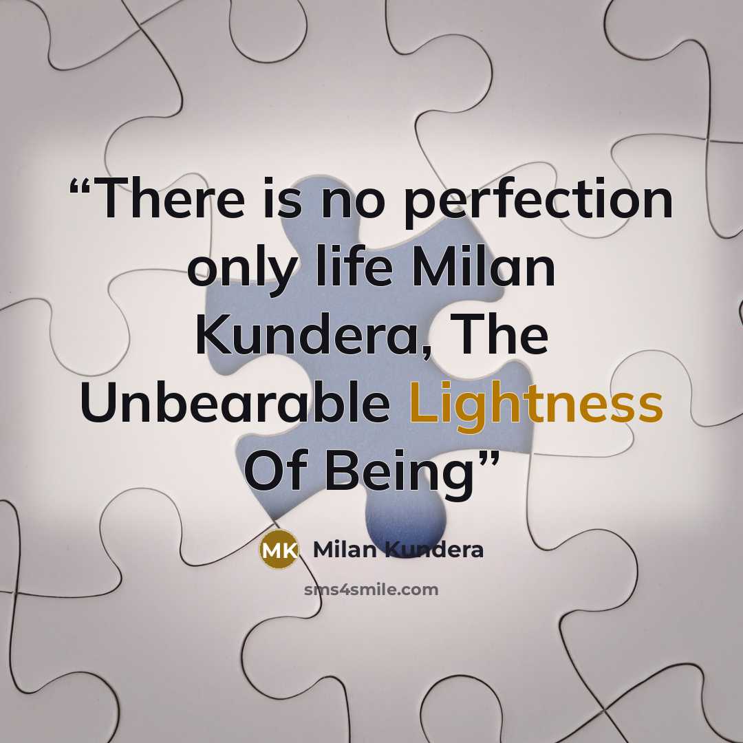 “There is no perfection only life Milan Kundera, The Unbearable Lightness Of Being” quote by Milan Kundera