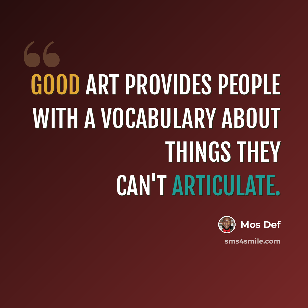 “Good art provides people with a vocabulary about things they can't articulate.” quote by Mos Def