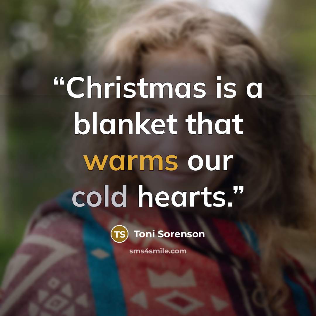 “Christmas is a blanket that warms our cold hearts.” quote by Toni Sorenson