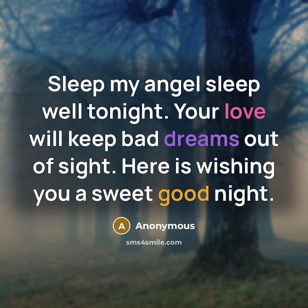 “Sleep my angel sleep well tonight. Your love will keep bad dreams out of sight. Here is wishing you a sweet good night.” quote by Anonymous