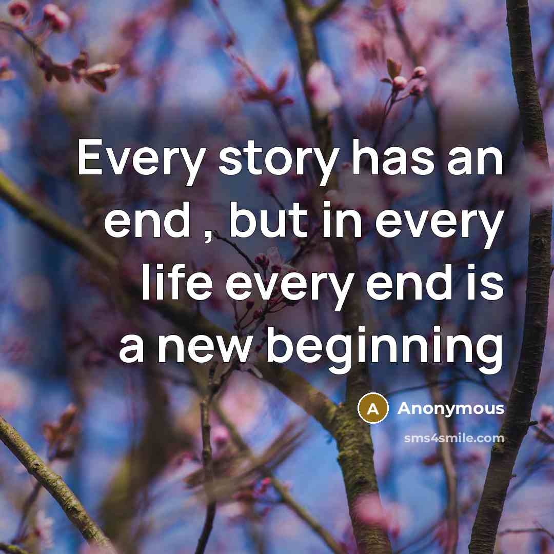 “Every story has an end , but in every life every end is a new beginning” quote by Anonymous